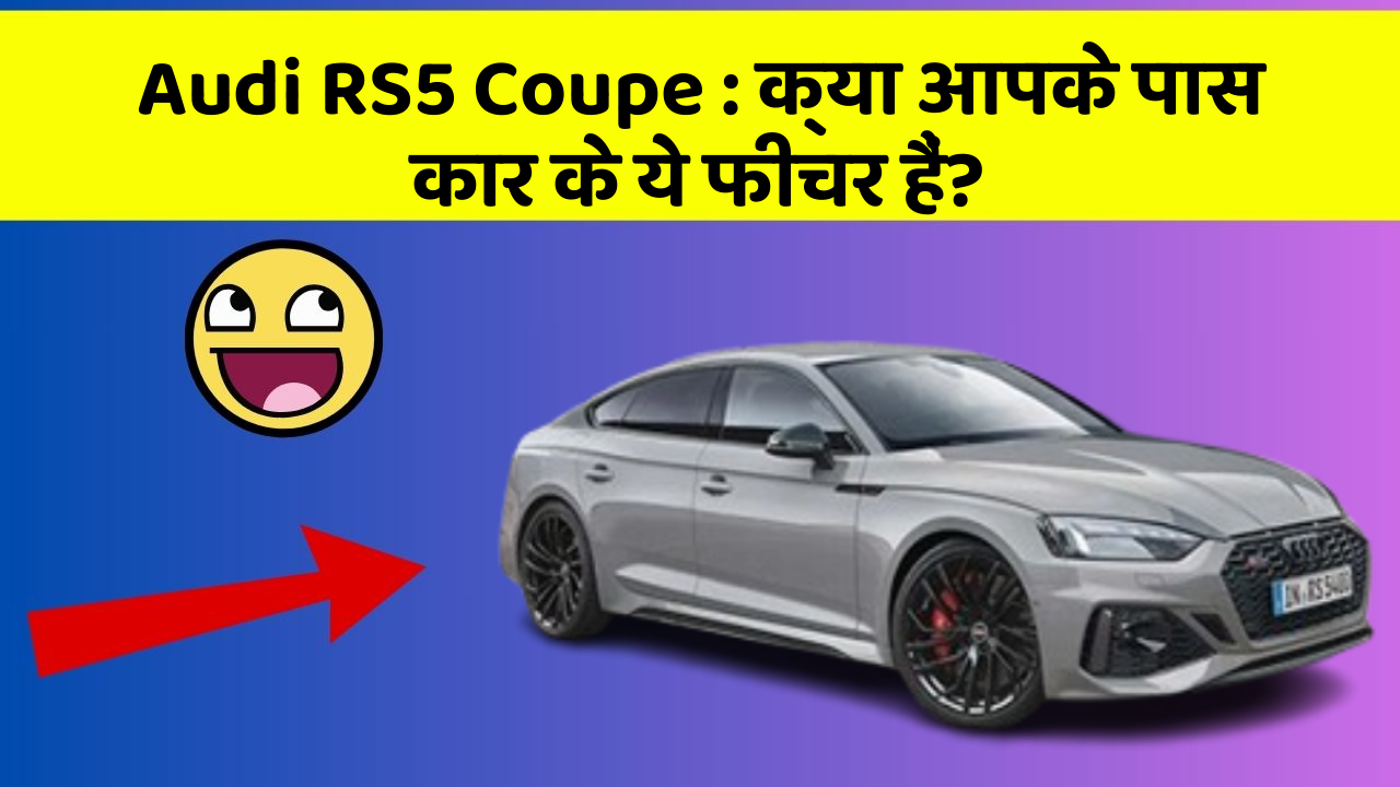 Audi RS5 Coupe : क्या आपके पास कार के ये फीचर हैं?
