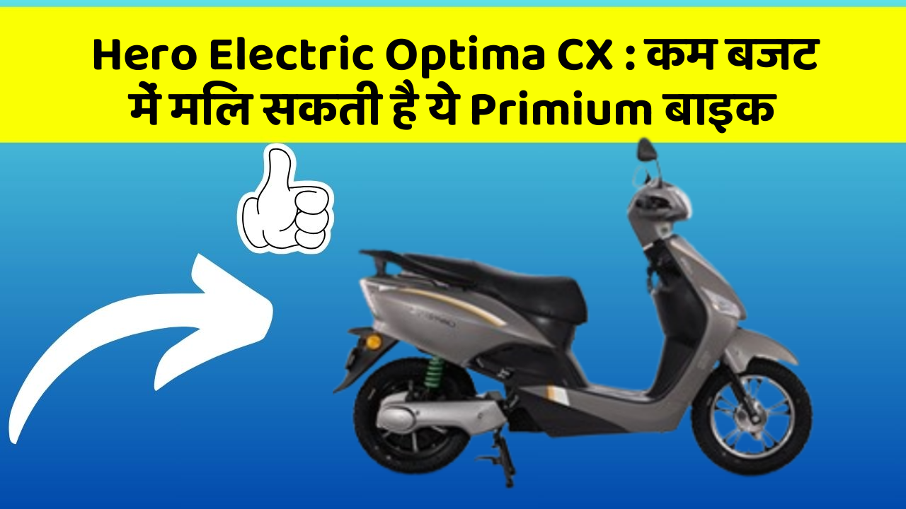 Hero Electric Optima CX: कम बजट में मिल सकती है ये Primium बाइक
