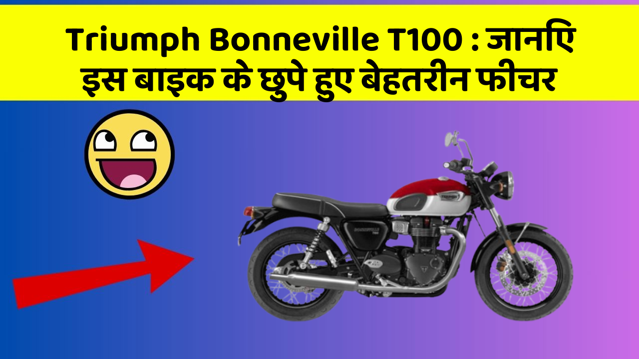 Triumph Bonneville T100: जानिए इस बाइक के छुपे हुए बेहतरीन फीचर